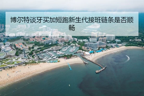 博尔特谈牙买加短跑新生代接班链条是否顺畅