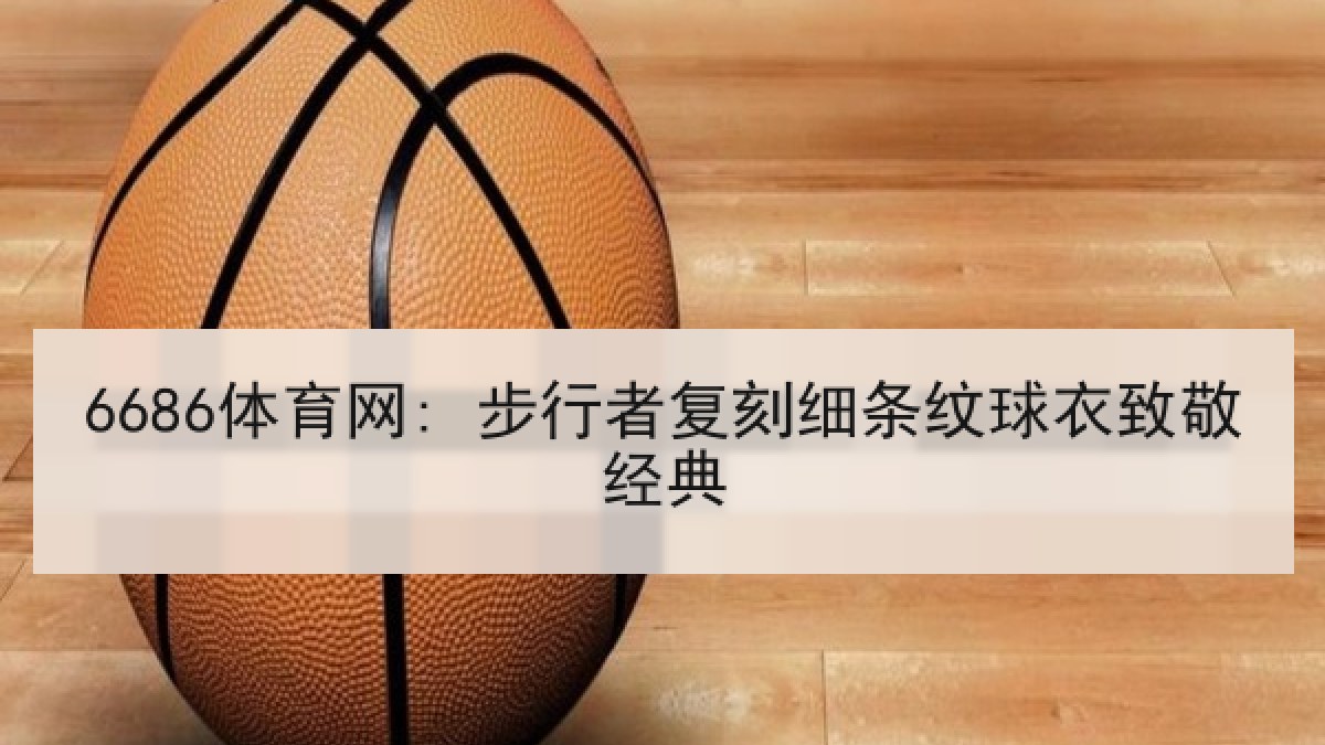 6686体育网: 步行者复刻细条纹球衣致敬经典