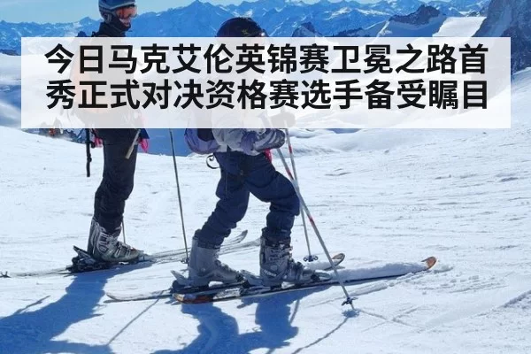 今日马克艾伦英锦赛卫冕之路首秀正式对决资格赛选手备受瞩目